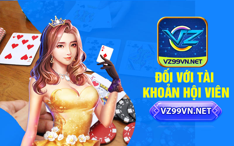 Chính Sách Bảo Mật VZ99 - Thông Tin Chi Tiết 3 Đối với tài khoản hội viên
