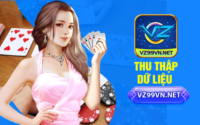 Chính Sách Bảo Mật VZ99 - Thông Tin Chi Tiết 4 Thu thập dữ liệu